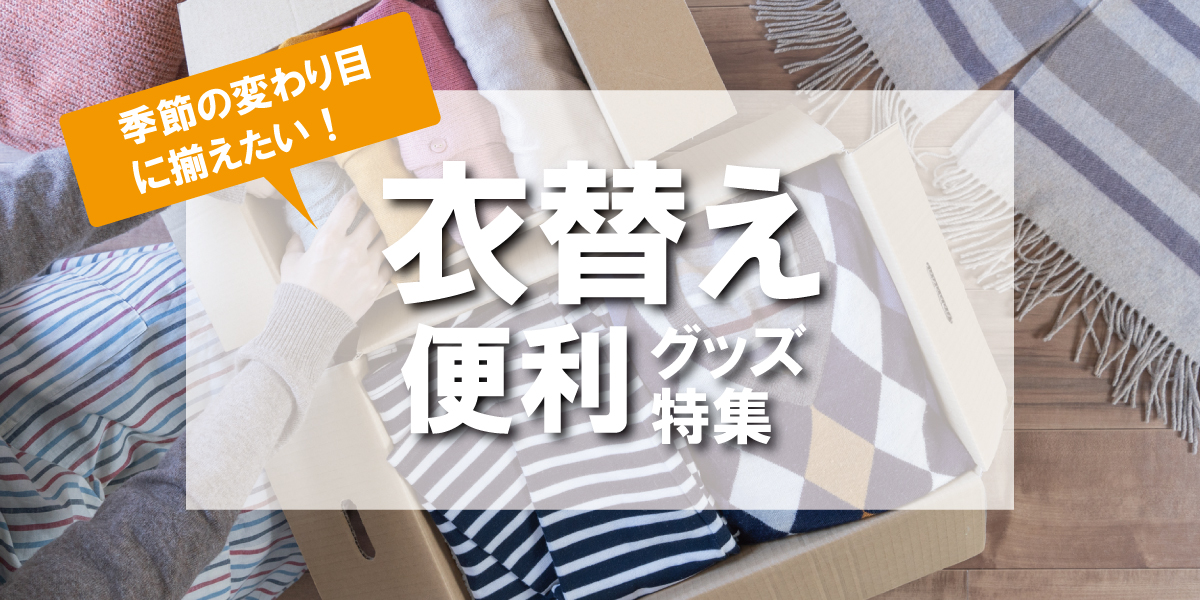 季節の変わり目に揃えたい！ホームセンターの衣替え便利グッズ特集